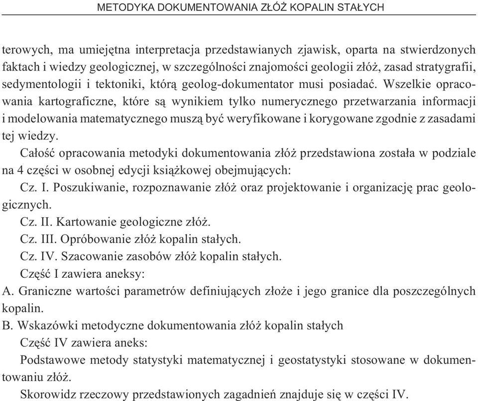 Wszelkie opracowania kartograficzne, które s¹ wynikiem tylko numerycznego przetwarzania informacji i modelowania matematycznego musz¹ byæ weryfikowane i korygowane zgodnie z zasadami tej wiedzy.