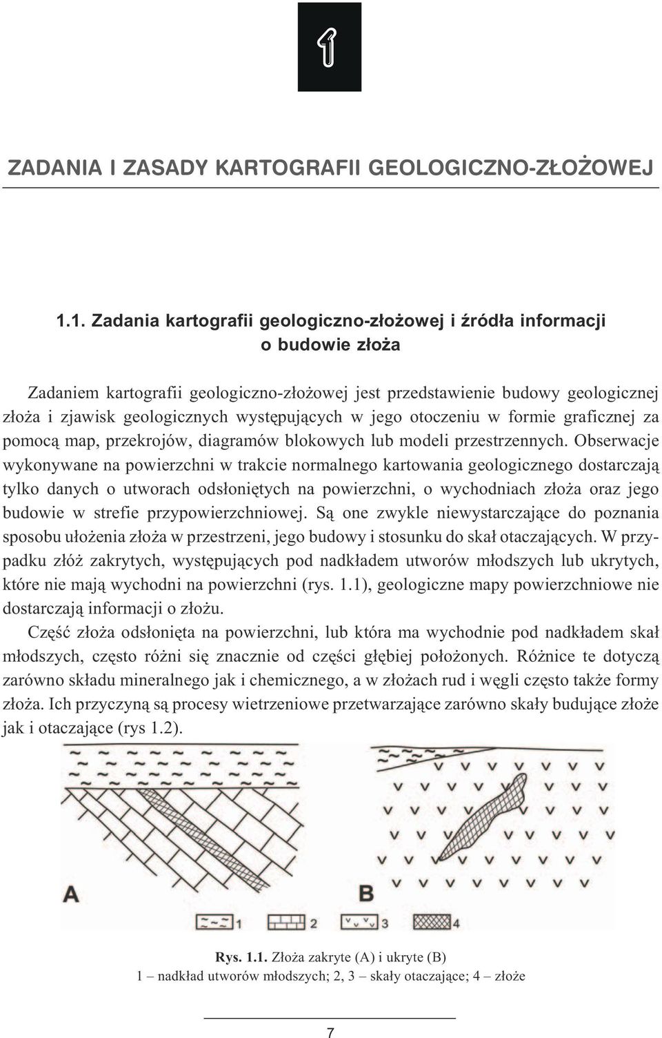 Obserwacje wykonywane na powierzchni w trakcie normalnego kartowania geologicznego dostarczaj¹ tylko danych o utworach ods³oniêtych na powierzchni, o wychodniach z³o a oraz jego budowie w strefie