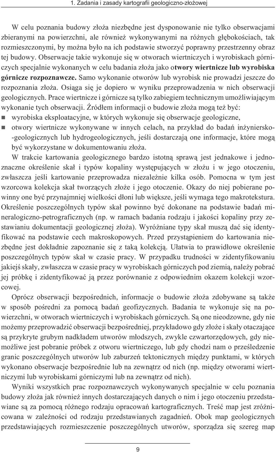 Obserwacje takie wykonuje siê w otworach wiertniczych i wyrobiskach górniczych specjalnie wykonanych w celu badania z³o a jako otwory wiertnicze lub wyrobiska górnicze rozpoznawcze.