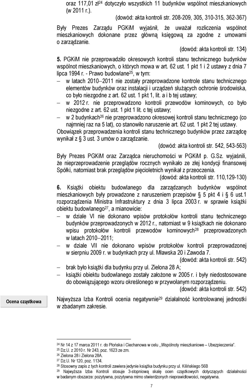 (dowód: akta kontroli str. 134) 5. PGKiM nie przeprowadziło okresowych kontroli stanu technicznego budynków wspólnot mieszkaniowych, o których mowa w art. 62 ust.