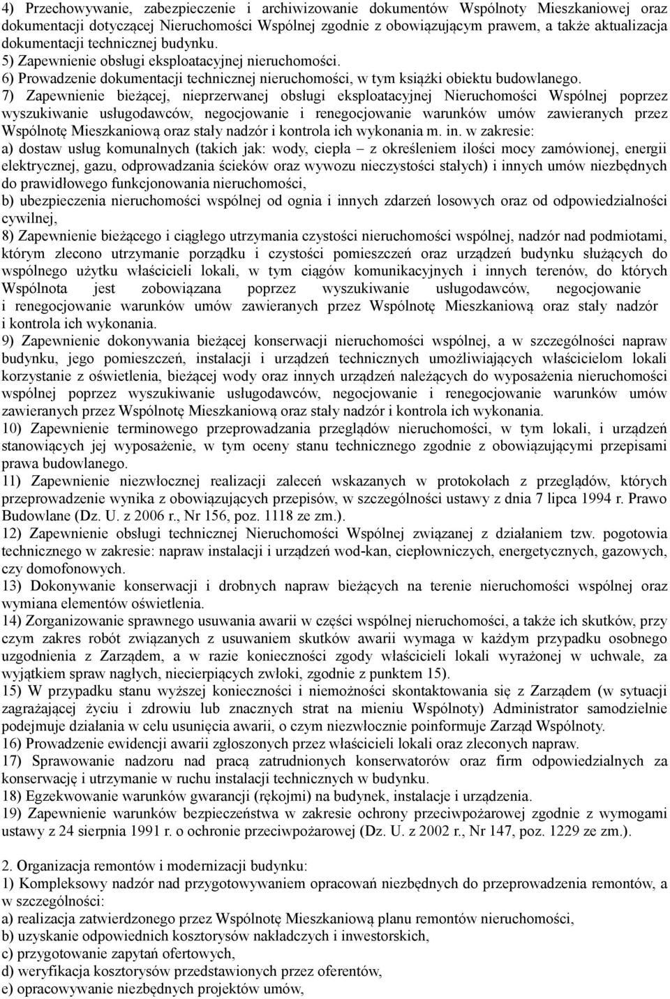 7) Zapewnienie bieżącej, nieprzerwanej obsługi eksploatacyjnej Nieruchomości Wspólnej poprzez wyszukiwanie usługodawców, negocjowanie i renegocjowanie warunków umów zawieranych przez Wspólnotę