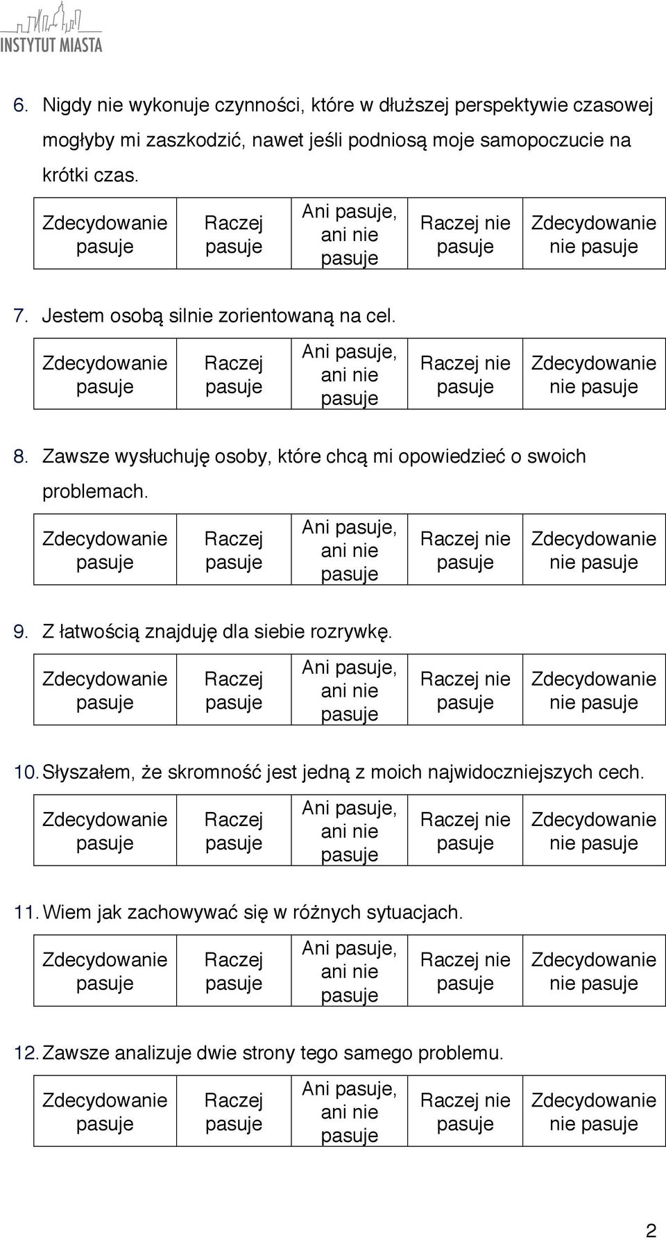 Zawsze wysłuchuję osoby, które chcą mi opowiedzieć o swoich problemach. Ani, nie nie 9. Z łatwością znajduję dla siebie rozrywkę. Ani, nie nie 10.