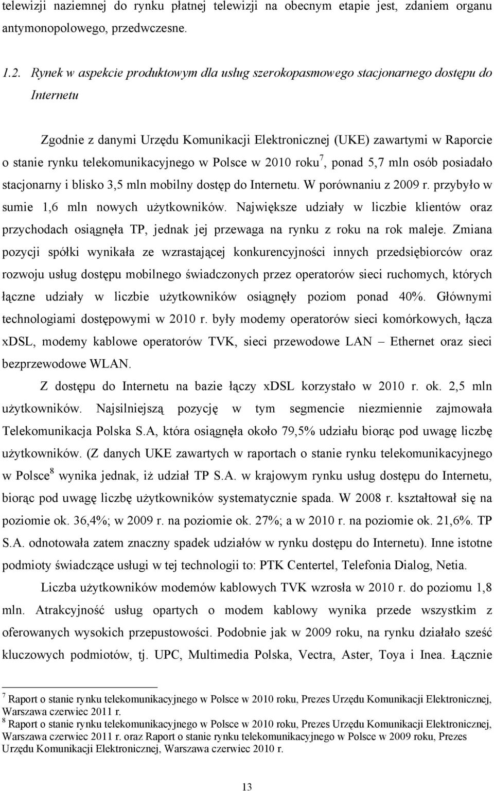 telekomunikacyjnego w Polsce w 2010 roku 7, ponad 5,7 mln osób posiadało stacjonarny i blisko 3,5 mln mobilny dostęp do Internetu. W porównaniu z 2009 r. przybyło w sumie 1,6 mln nowych użytkowników.