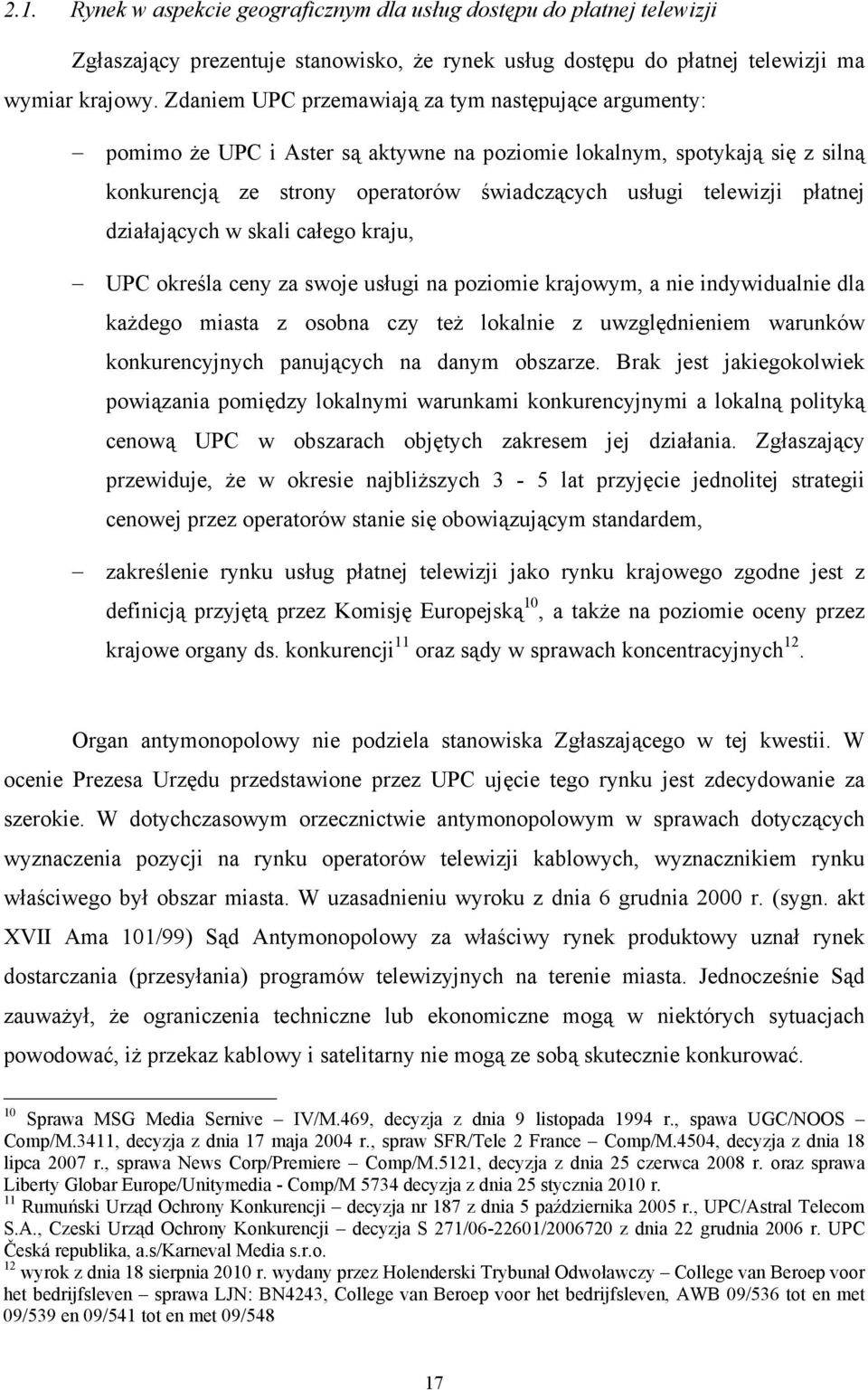 płatnej działających w skali całego kraju, UPC określa ceny za swoje usługi na poziomie krajowym, a nie indywidualnie dla każdego miasta z osobna czy też lokalnie z uwzględnieniem warunków