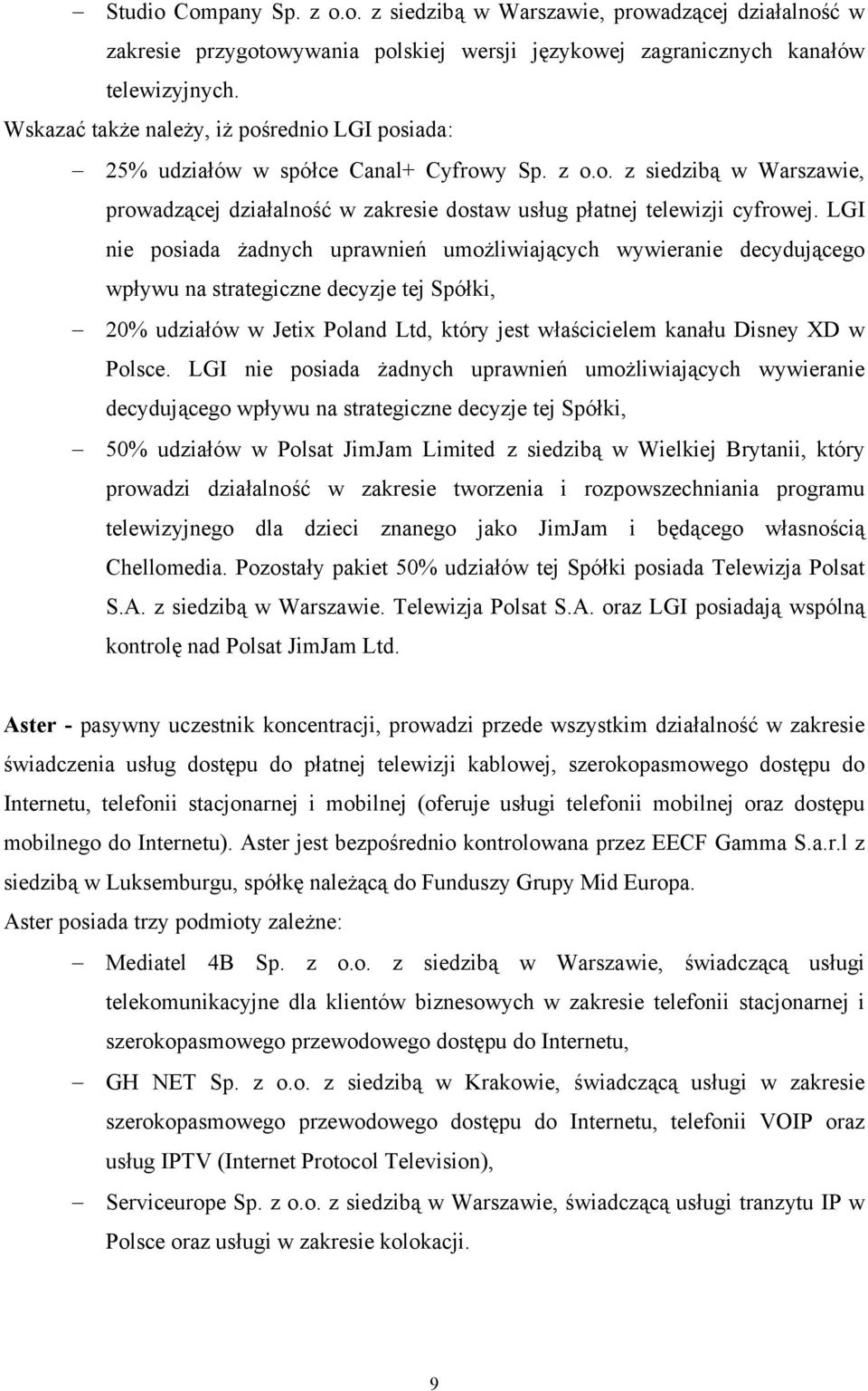 LGI nie posiada żadnych uprawnień umożliwiających wywieranie decydującego wpływu na strategiczne decyzje tej Spółki, 20% udziałów w Jetix Poland Ltd, który jest właścicielem kanału Disney XD w Polsce.