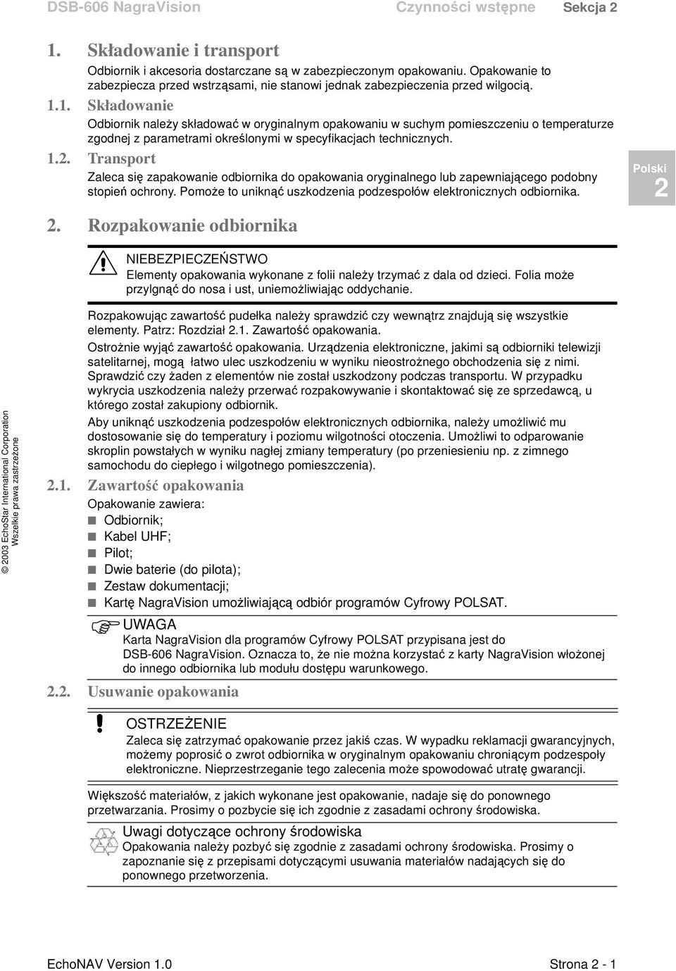 1. Składowanie Odbiornik należy składować w oryginalnym opakowaniu w suchym pomieszczeniu o temperaturze zgodnej z parametrami określonymi w specyfikacjach technicznych. 1.2.