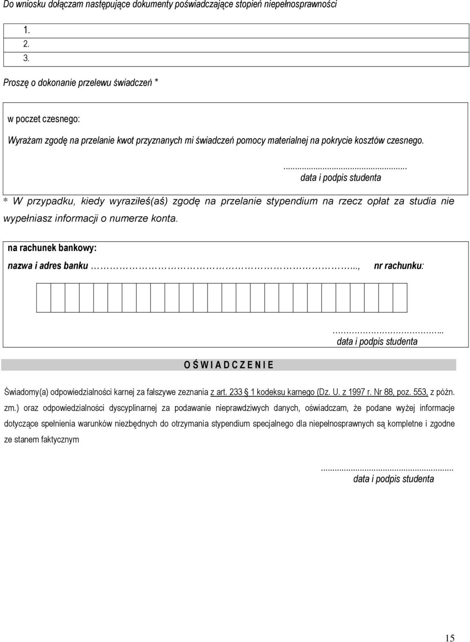 ... data i podpis studenta * W przypadku, kiedy wyraziłeś(aś) zgodę na przelanie stypendium na rzecz opłat za studia nie wypełniasz informacji o numerze konta.