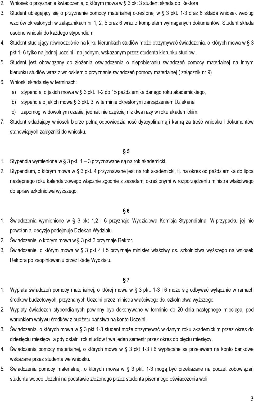 Student studiujący równocześnie na kilku kierunkach studiów może otrzymywać świadczenia, o których mowa w 3 pkt 1-6 tylko na jednej uczelni i na jednym, wskazanym przez studenta kierunku studiów. 5.