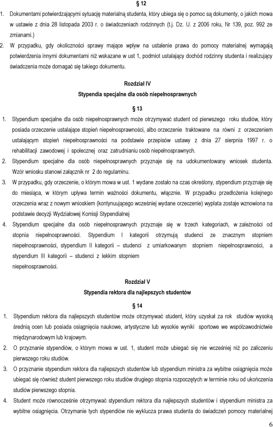 W przypadku, gdy okoliczności sprawy mające wpływ na ustalenie prawa do pomocy materialnej wymagają potwierdzenia innymi dokumentami niż wskazane w ust 1, podmiot ustalający dochód rodzinny studenta