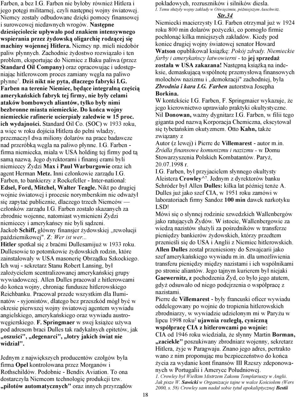 Zachodnie żydostwo rozwiązało i ten problem, eksportując do Niemiec z Baku paliwa (przez Standard Oil Company) oraz opracowując i udostępniając hitlerowcom proces zamiany węgla na paliwo płynne 7.