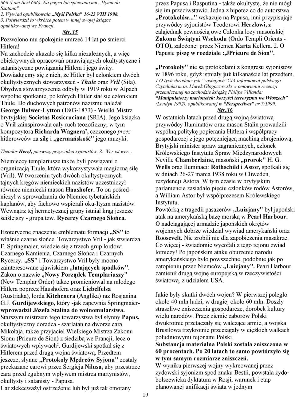 Na zachodzie ukazało się kilka niezależnych, a więc obiektywnych opracowań omawiających okultystyczne i satanistyczne powiązania Hitlera i jego świty.