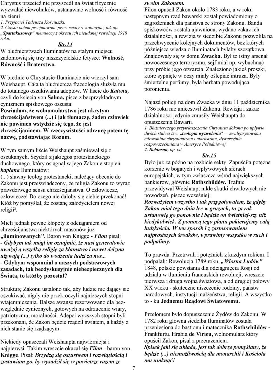 14 W bluźnierstwach Iluminatów na stałym miejscu zadomowią się trzy niszczycielskie fetysze: Wolność, Równość i Braterstwo. W brednie o Chrystusie-Iluminacie nie wierzył sam Weishaupt.