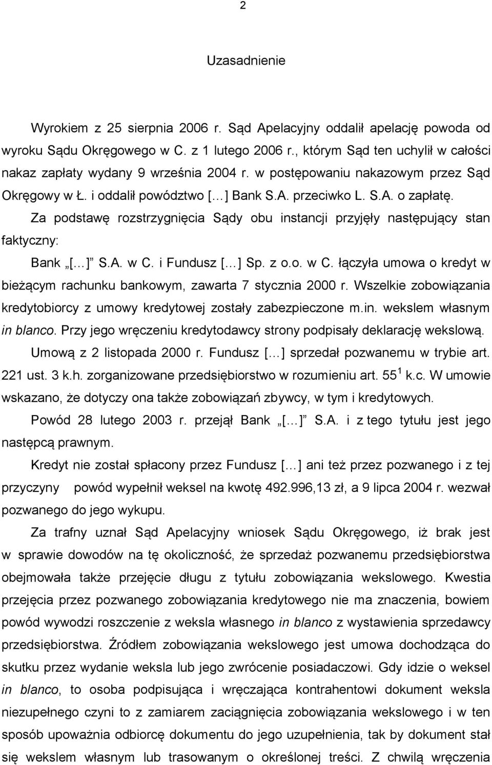 Za podstawę rozstrzygnięcia Sądy obu instancji przyjęły następujący stan faktyczny: Bank [ ] S.A. w C. i Fundusz [ ] Sp. z o.o. w C. łączyła umowa o kredyt w bieżącym rachunku bankowym, zawarta 7 stycznia 2000 r.