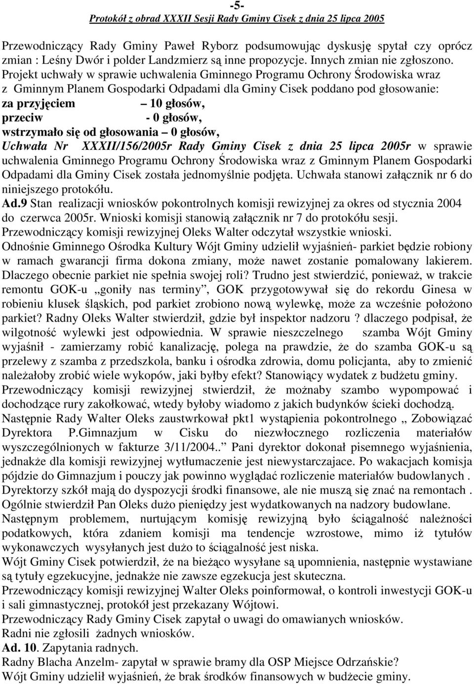 Projekt uchwały w sprawie uchwalenia Gminnego Programu Ochrony rodowiska wraz z Gminnym Planem Gospodarki Odpadami dla Gminy Cisek poddano pod głosowanie: za przyjciem 10 głosów, przeciw - 0 głosów,