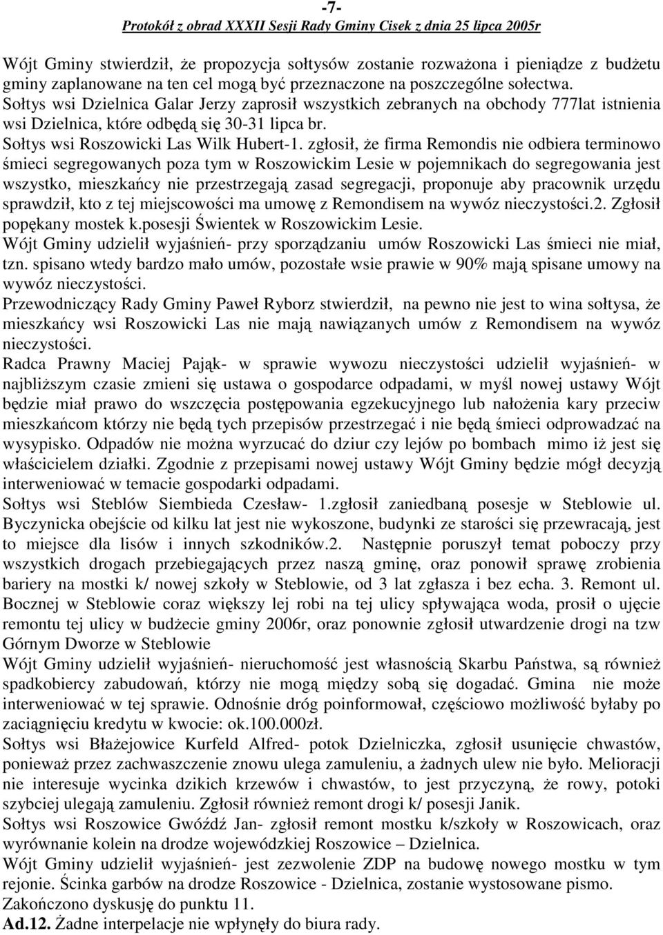 zgłosił, e firma Remondis nie odbiera terminowo mieci segregowanych poza tym w Roszowickim Lesie w pojemnikach do segregowania jest wszystko, mieszkacy nie przestrzegaj zasad segregacji, proponuje