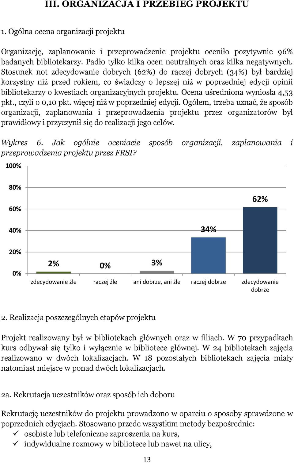 Stosunek not zdecydowanie dobrych (62%) do raczej dobrych (34%) był bardziej korzystny niż przed rokiem, co świadczy o lepszej niż w poprzedniej edycji opinii bibliotekarzy o kwestiach