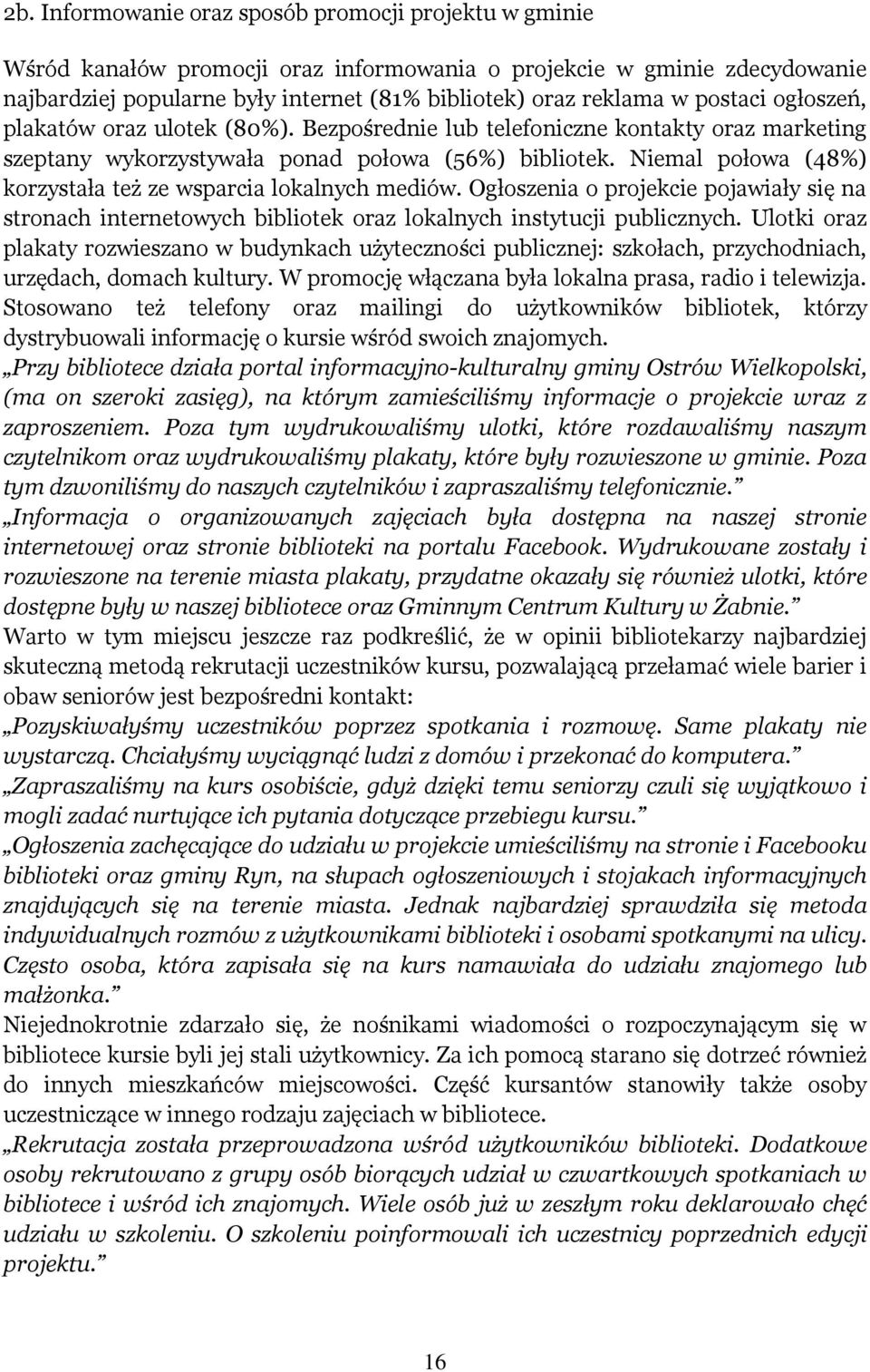 Niemal połowa (48%) korzystała też ze wsparcia lokalnych mediów. Ogłoszenia o projekcie pojawiały się na stronach internetowych bibliotek oraz lokalnych instytucji publicznych.