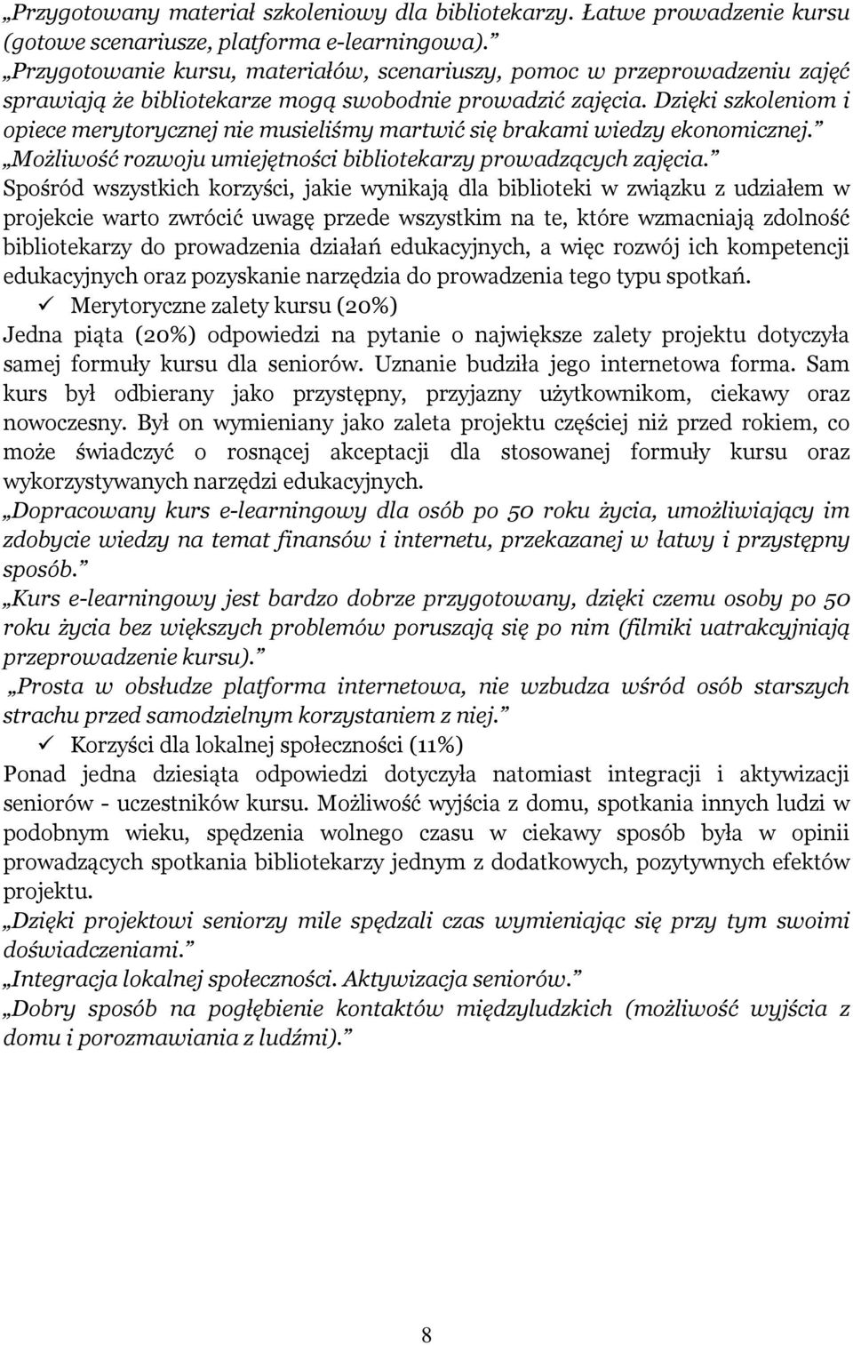 Dzięki szkoleniom i opiece merytorycznej nie musieliśmy martwić się brakami wiedzy ekonomicznej. Możliwość rozwoju umiejętności bibliotekarzy prowadzących zajęcia.