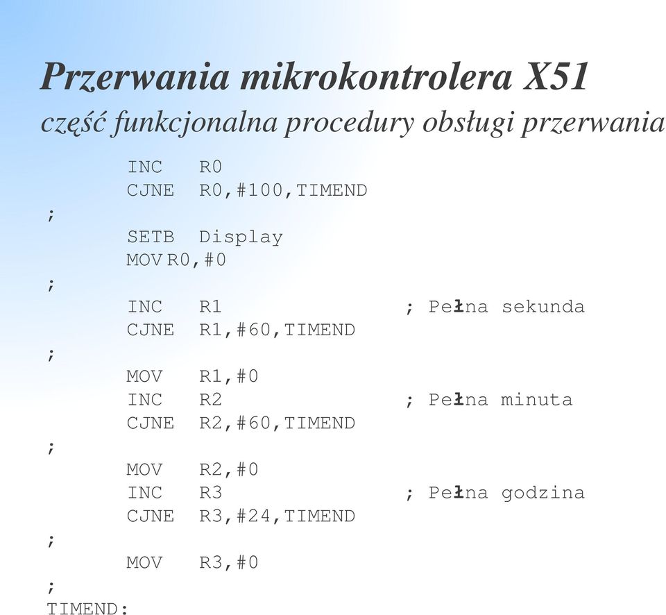 R1,#60,TIMEND MOV R1,#0 INC R2 Pełna minuta CJNE R2,#60,TIMEND