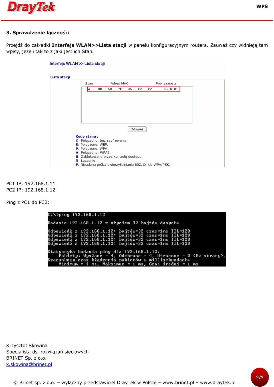 Zauważ czy widnieją tam wpisy, jeżeli tak to z jaki jest ich Stan. PC1 IP: 192.168.