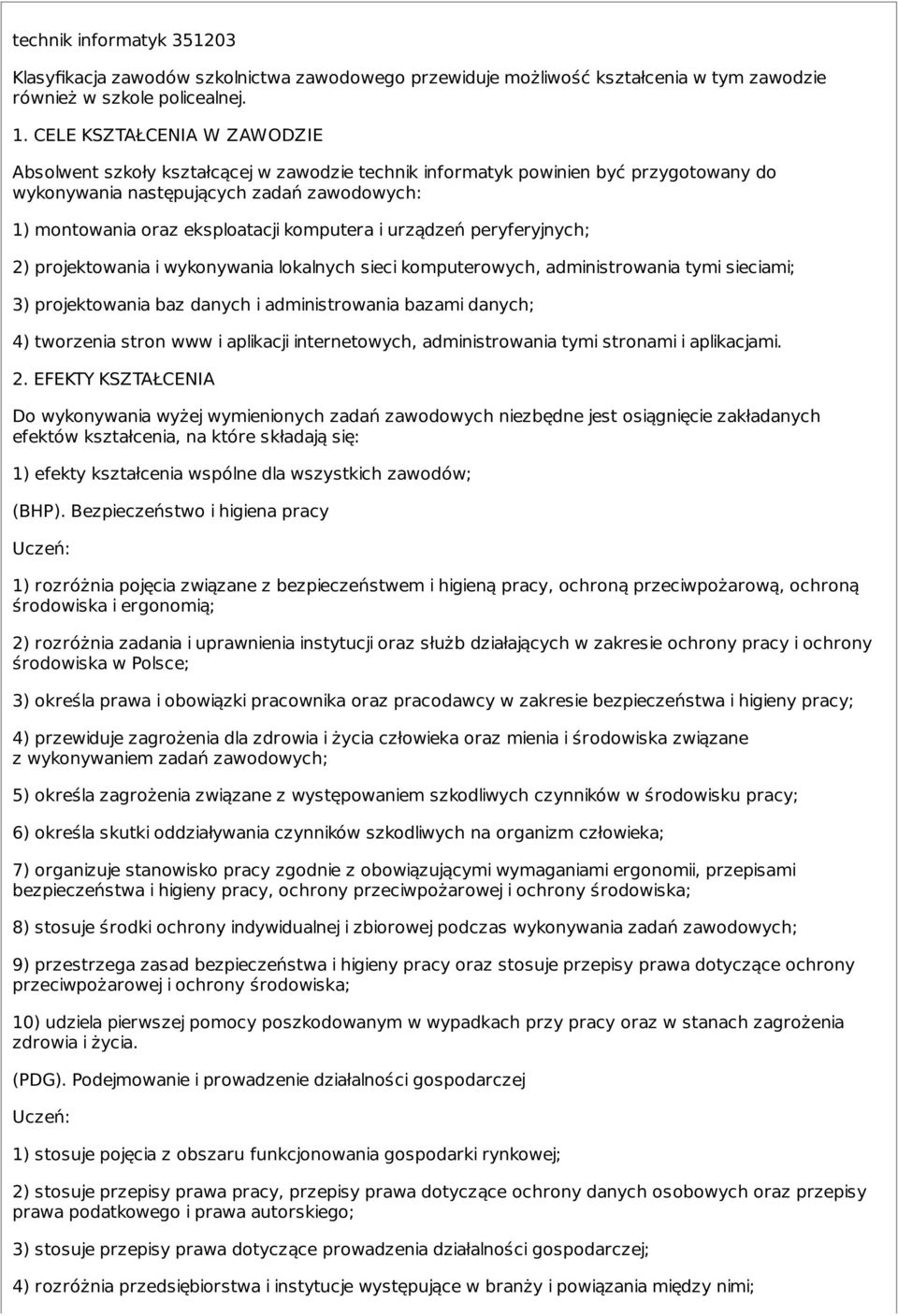 komputera i urządzeń peryferyjnych; 2) projektowania i wykonywania lokalnych sieci komputerowych, administrowania tymi sieciami; 3) projektowania baz danych i administrowania bazami danych; 4)