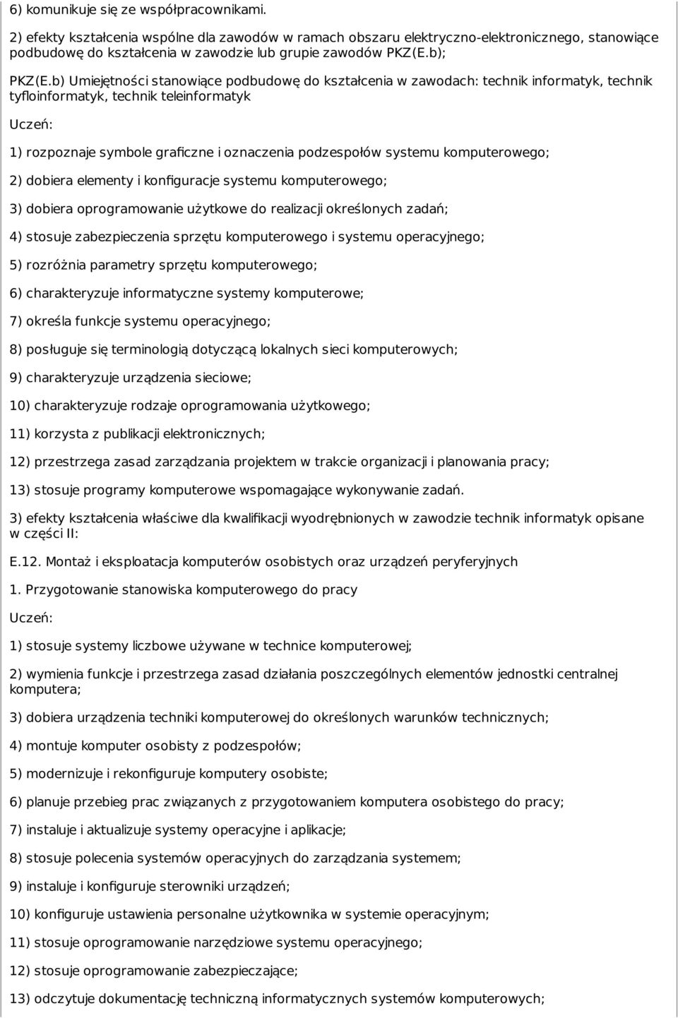 b) Umiejętności stanowiące podbudowę do kształcenia w zawodach: technik informatyk, technik tyfloinformatyk, technik teleinformatyk 1) rozpoznaje symbole graficzne i oznaczenia podzespołów systemu