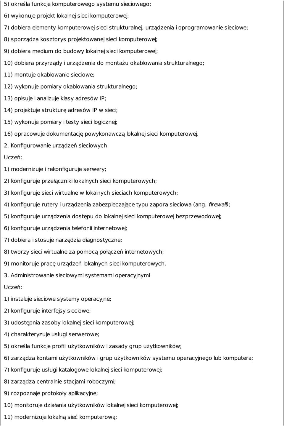 okablowanie sieciowe; 12) wykonuje pomiary okablowania strukturalnego; 13) opisuje i analizuje klasy adresów IP; 14) projektuje strukturę adresów IP w sieci; 15) wykonuje pomiary i testy sieci