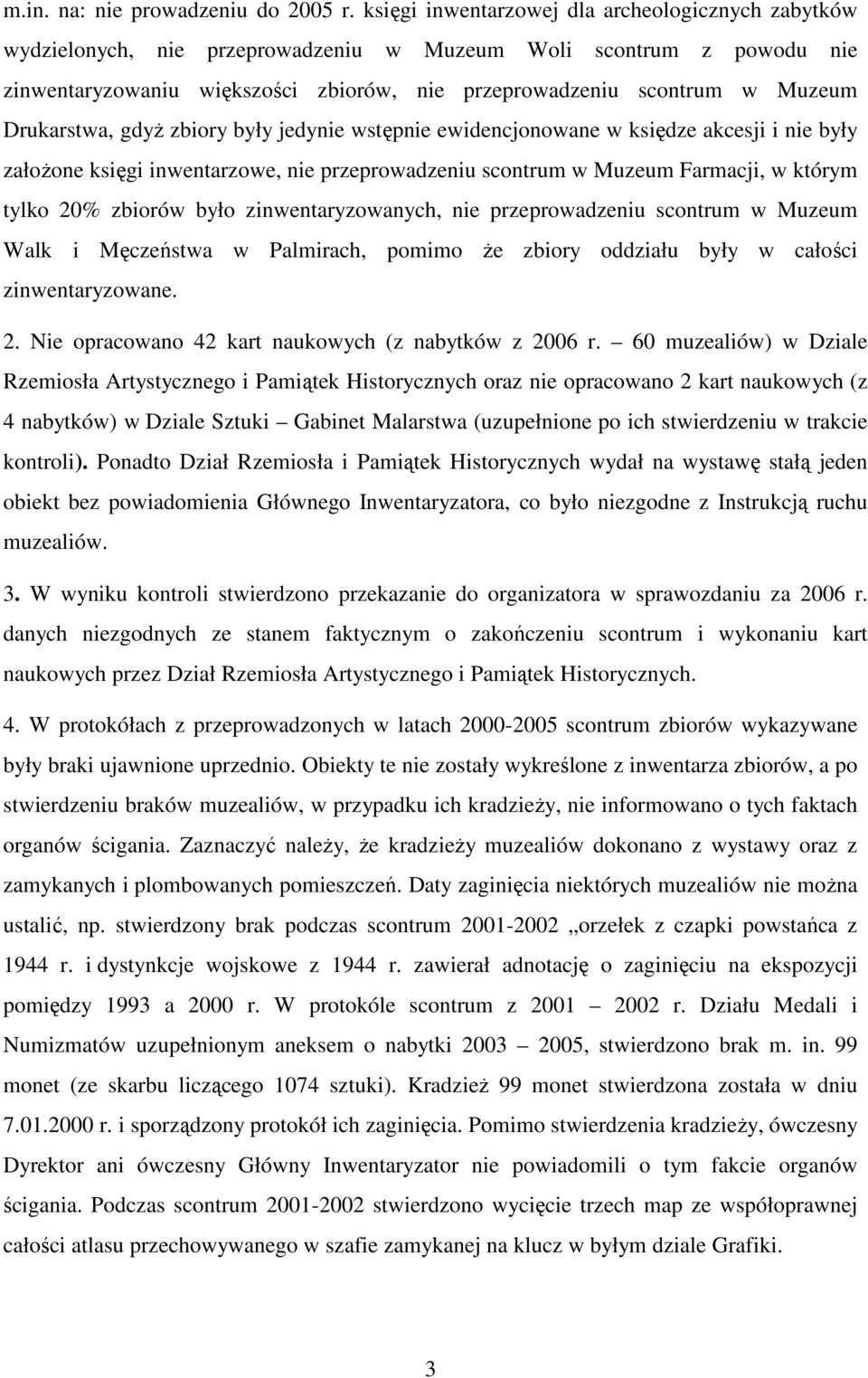 Drukarstwa, gdyŝ zbiory były jedynie wstępnie ewidencjonowane w księdze akcesji i nie były załoŝone księgi inwentarzowe, nie przeprowadzeniu scontrum w Muzeum Farmacji, w którym tylko 20% zbiorów