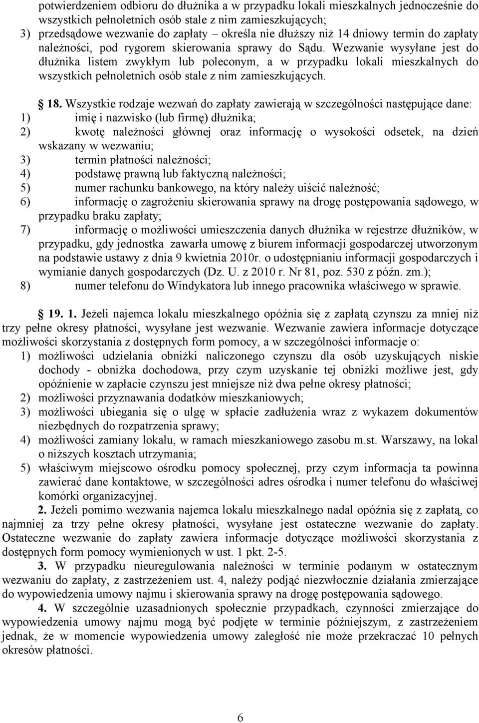 Wezwanie wysyłane jest do dłużnika listem zwykłym lub poleconym, a w przypadku lokali mieszkalnych do wszystkich pełnoletnich osób stale z nim zamieszkujących. 18.