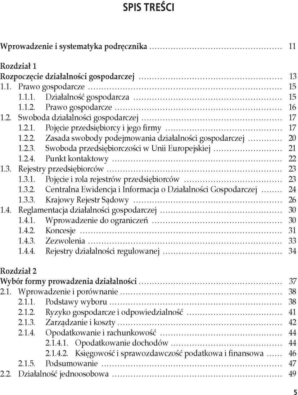 Swoboda przedsiębiorczości w Unii Europejskiej... 21 1.2.4. Punkt kontaktowy... 22 1.3. Rejestry przedsiębiorców... 23 1.3.1. Pojęcie i rola rejestrów przedsiębiorców... 23 1.3.2. Centralna Ewidencja i Informacja o Działalności Gospodarczej.