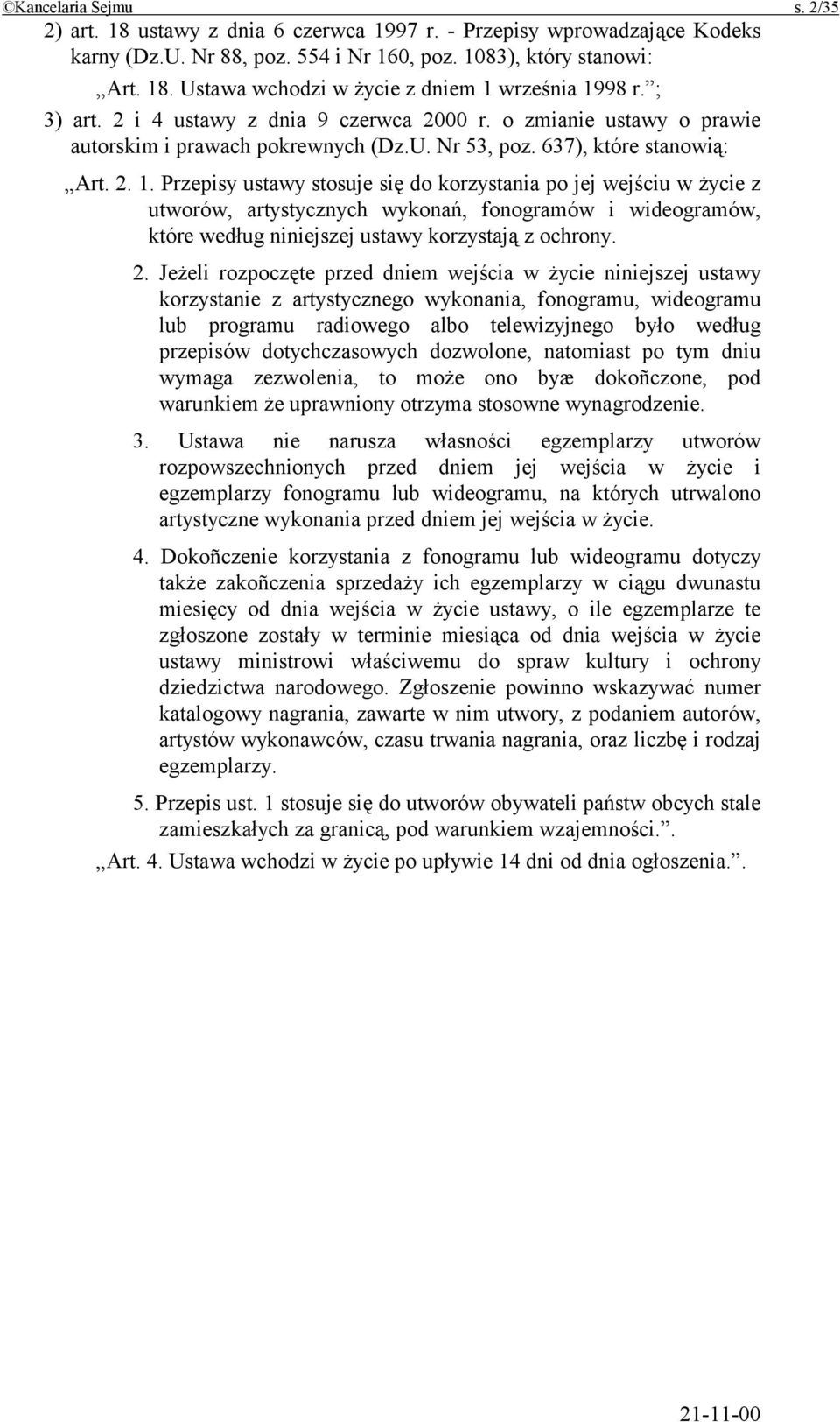 Przepisy ustawy stosuje się do korzystania po jej wejściu w życie z utworów, artystycznych wykonań, fonogramów i wideogramów, które według niniejszej ustawy korzystają z ochrony. 2.