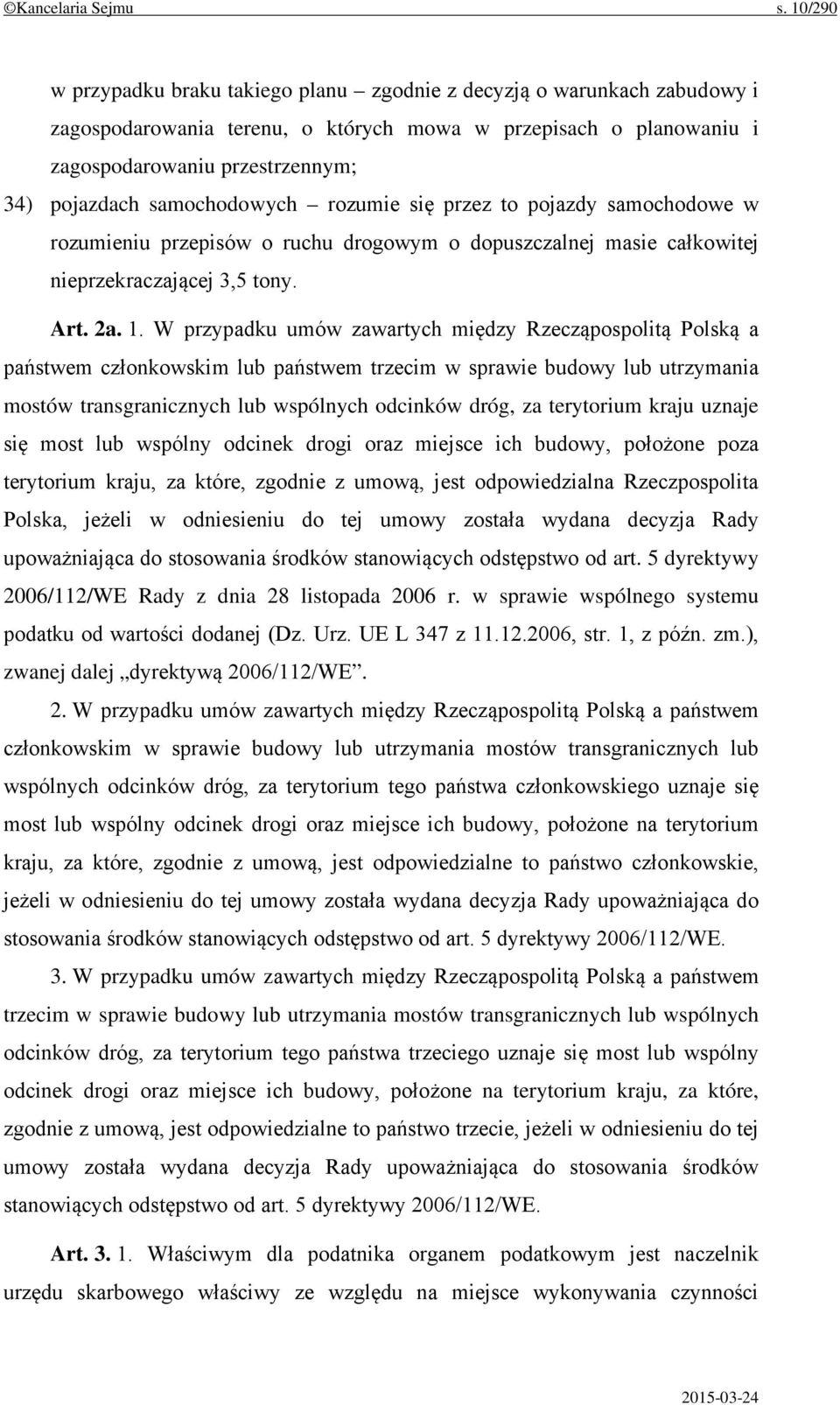 samochodowych rozumie się przez to pojazdy samochodowe w rozumieniu przepisów o ruchu drogowym o dopuszczalnej masie całkowitej nieprzekraczającej 3,5 tony. Art. 2a. 1.