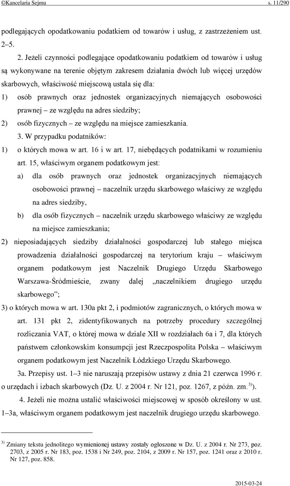 dla: 1) osób prawnych oraz jednostek organizacyjnych niemających osobowości prawnej ze względu na adres siedziby; 2) osób fizycznych ze względu na miejsce zamieszkania. 3.