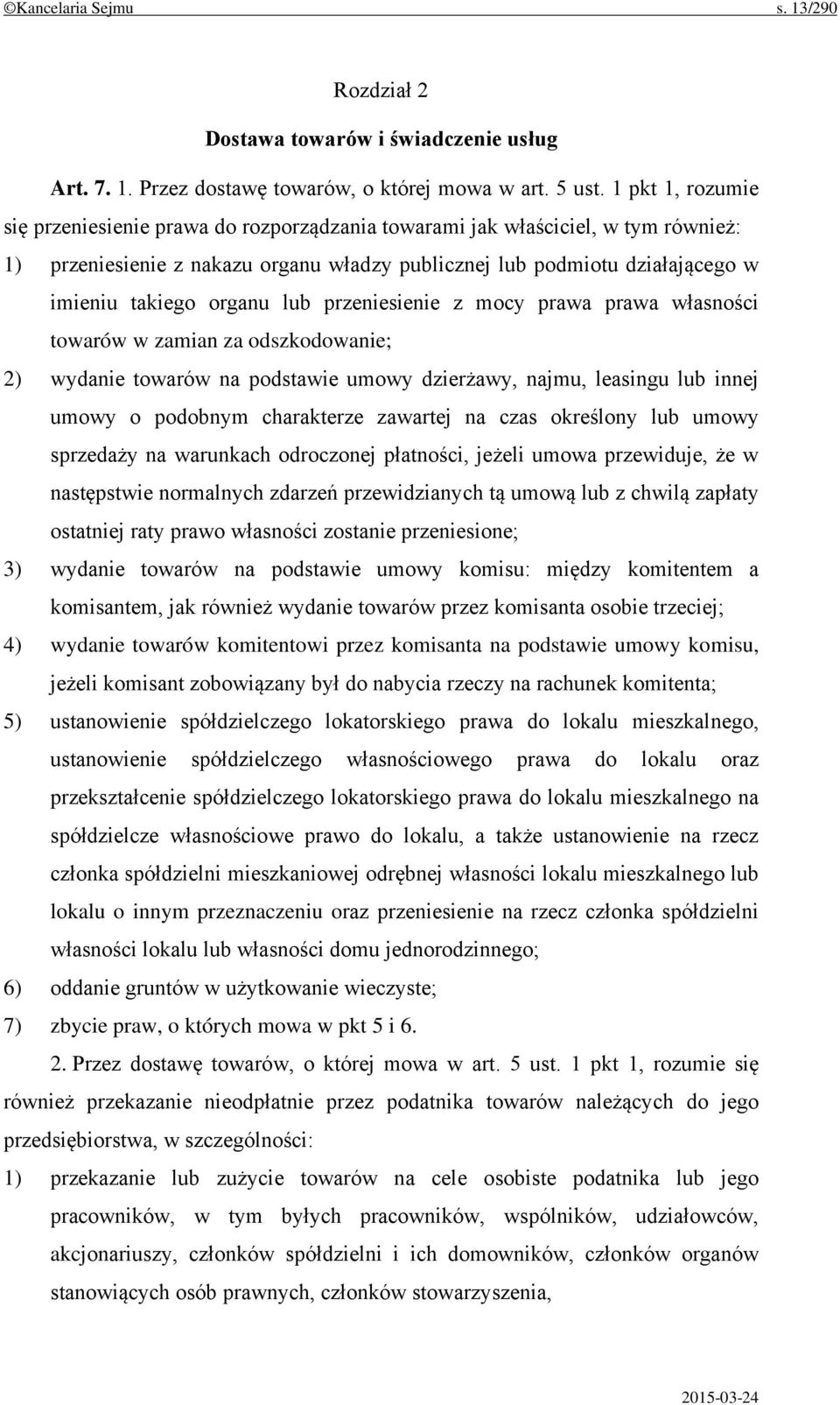 organu lub przeniesienie z mocy prawa prawa własności towarów w zamian za odszkodowanie; 2) wydanie towarów na podstawie umowy dzierżawy, najmu, leasingu lub innej umowy o podobnym charakterze