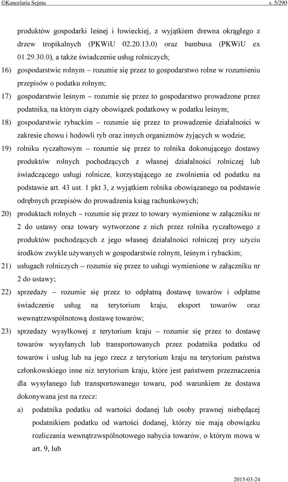 gospodarstwo prowadzone przez podatnika, na którym ciąży obowiązek podatkowy w podatku leśnym; 18) gospodarstwie rybackim rozumie się przez to prowadzenie działalności w zakresie chowu i hodowli ryb