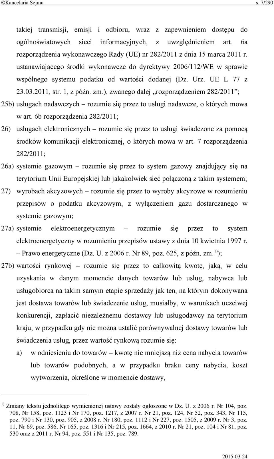 Urz. UE L 77 z 23.03.2011, str. 1, z późn. zm.), zwanego dalej rozporządzeniem 282/2011 ; 25b) usługach nadawczych rozumie się przez to usługi nadawcze, o których mowa w art.