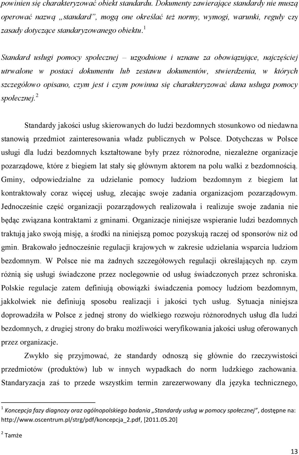 1 Standard usługi pomocy społecznej uzgodnione i uznane za obowiązujące, najczęściej utrwalone w postaci dokumentu lub zestawu dokumentów, stwierdzenia, w których szczegółowo opisano, czym jest i