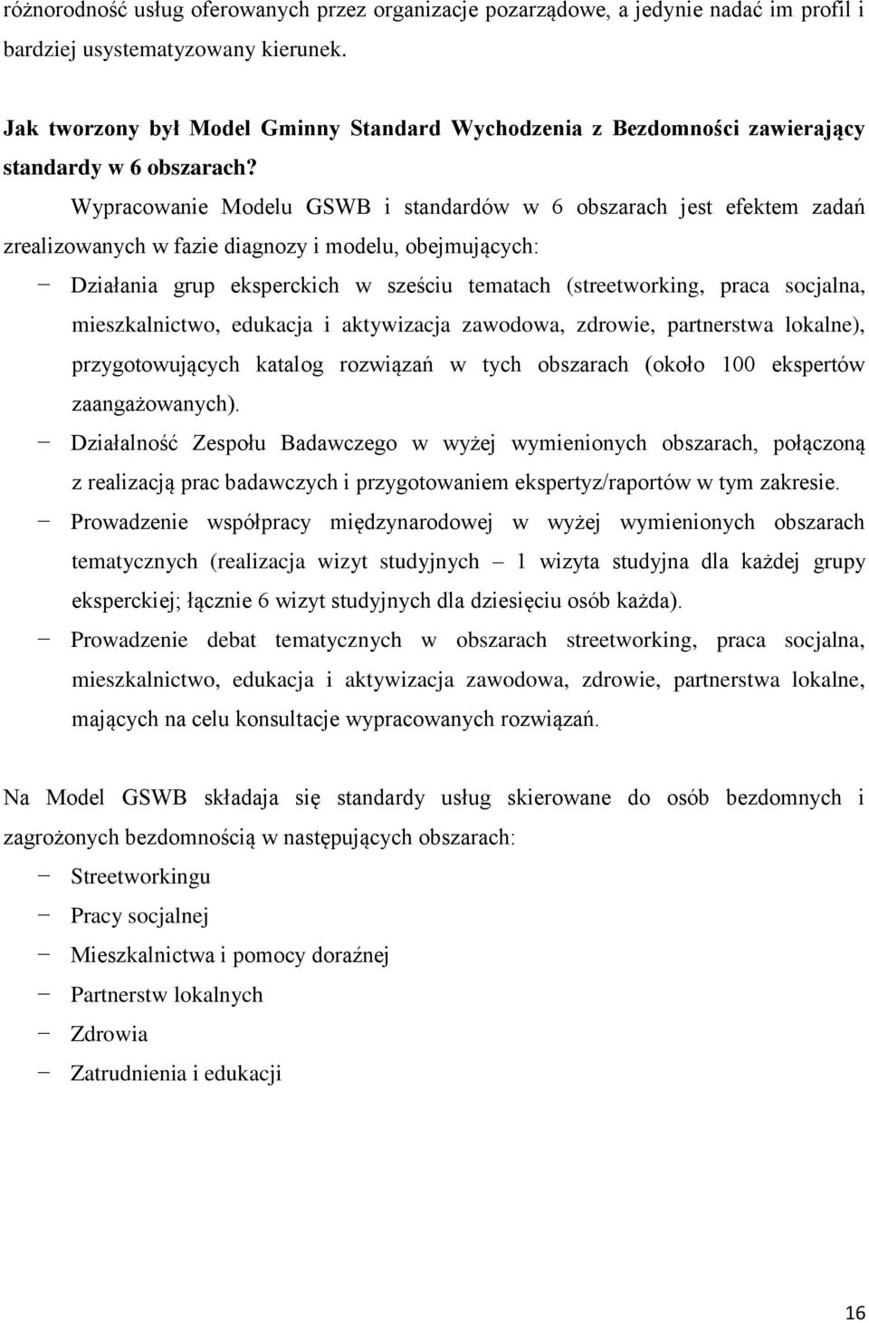 Wypracowanie Modelu GSWB i standardów w 6 obszarach jest efektem zadań zrealizowanych w fazie diagnozy i modelu, obejmujących: Działania grup eksperckich w sześciu tematach (streetworking, praca