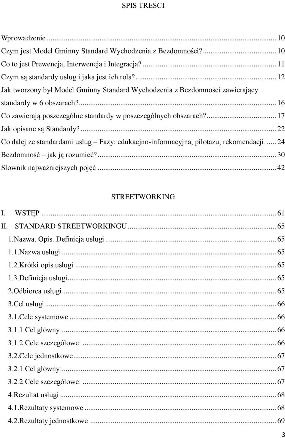 ... 17 Jak opisane są Standardy?... 22 Co dalej ze standardami usług Fazy: edukacjno-informacyjna, pilotażu, rekomendacji.... 24 Bezdomność jak ją rozumieć?... 30 Słownik najważniejszych pojęć.