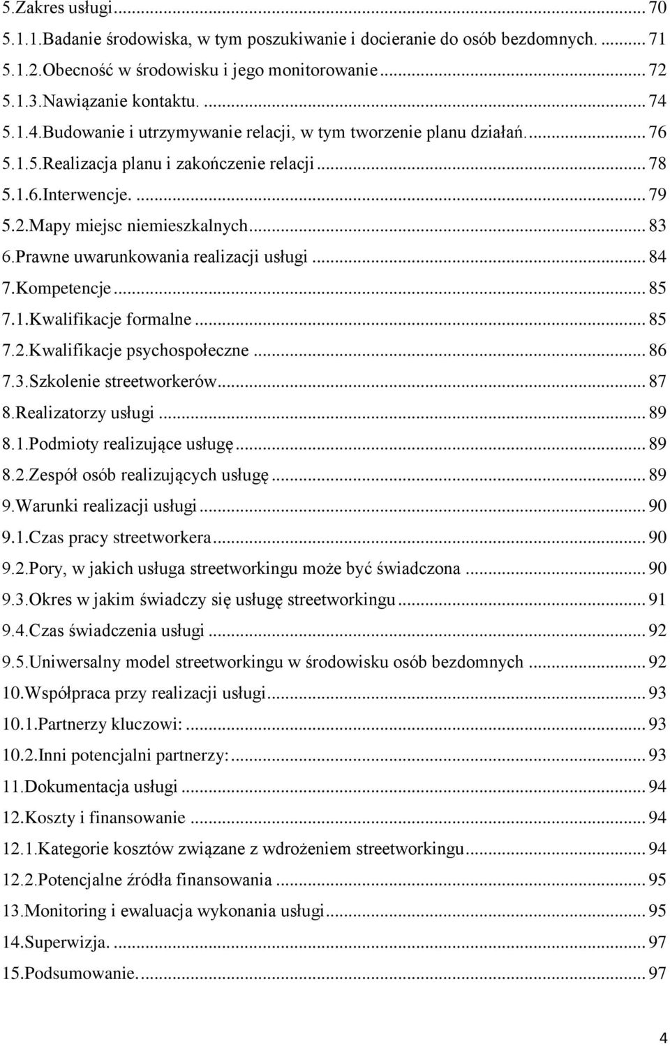 Prawne uwarunkowania realizacji usługi... 84 7.Kompetencje... 85 7.1.Kwalifikacje formalne... 85 7.2.Kwalifikacje psychospołeczne... 86 7.3.Szkolenie streetworkerów... 87 8.Realizatorzy usługi... 89 8.