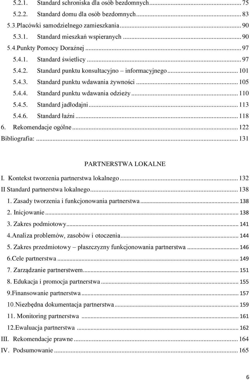 .. 110 5.4.5. Standard jadłodajni... 113 5.4.6. Standard łaźni... 118 6. Rekomendacje ogólne... 122 Bibliografia:... 131 PARTNERSTWA LOKALNE I. Kontekst tworzenia partnerstwa lokalnego.