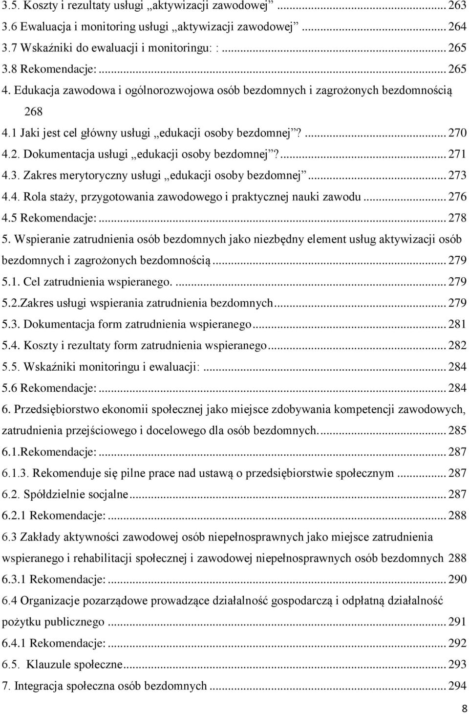 ... 271 4.3. Zakres merytoryczny usługi edukacji osoby bezdomnej... 273 4.4. Rola staży, przygotowania zawodowego i praktycznej nauki zawodu... 276 4.5 Rekomendacje:... 278 5.