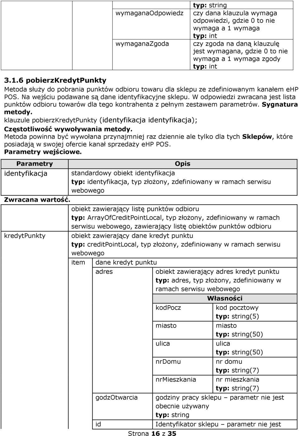 Na wejściu podawane są dane identyfikacyjne sklepu. W odpowiedzi zwracana jest lista punktów odbioru towarów dla tego kontrahenta z pełnym zestawem parametrów. Sygnatura metody.