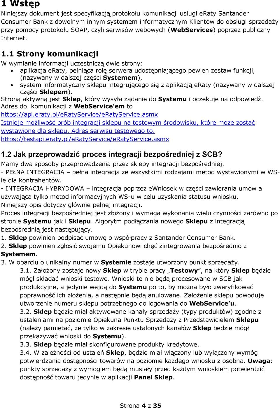 1 Strony komunikacji W wymianie informacji uczestniczą dwie strony: aplikacja eraty, pełniąca rolę serwera udostępniającego pewien zestaw funkcji, (nazywany w dalszej części Systemem), system