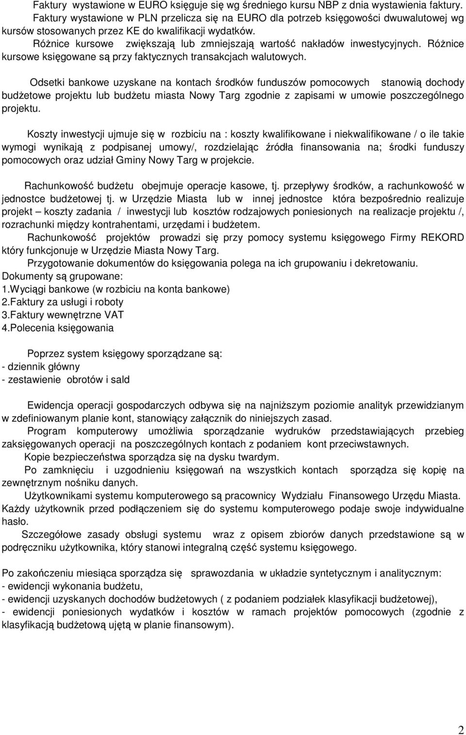 Różnice kursowe zwiększają lub zmniejszają wartość nakładów inwestycyjnych. Różnice kursowe księgowane są przy faktycznych transakcjach walutowych.