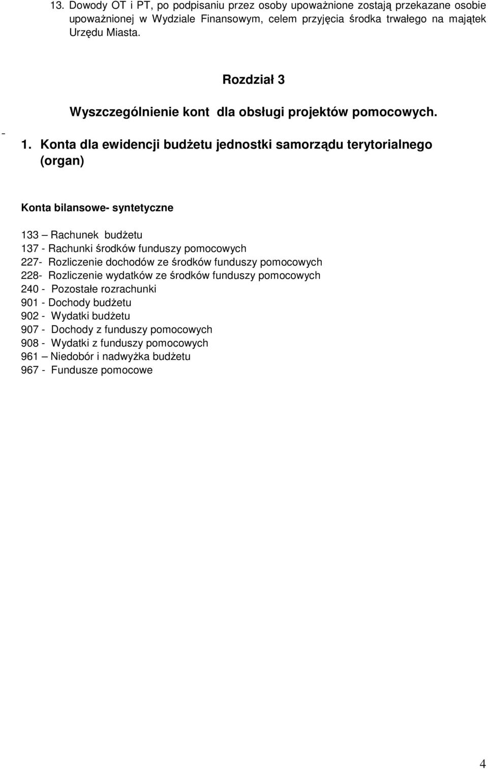 Konta dla ewidencji budżetu jednostki samorządu terytorialnego (organ) Konta bilansowe- syntetyczne 133 Rachunek budżetu 137 - Rachunki środków funduszy pomocowych 227- Rozliczenie