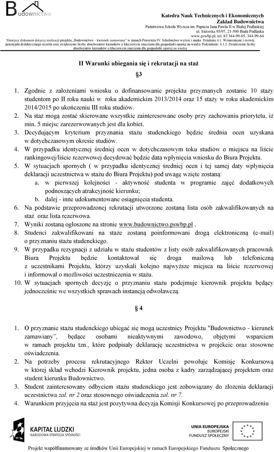 III roku studiów. 2. Na staż mogą zostać skierowane wszystkie zainteresowane osoby przy zachowaniu priorytetu, iż min. 5 miejsc zarezerwowanych jest dla kobiet. 3.