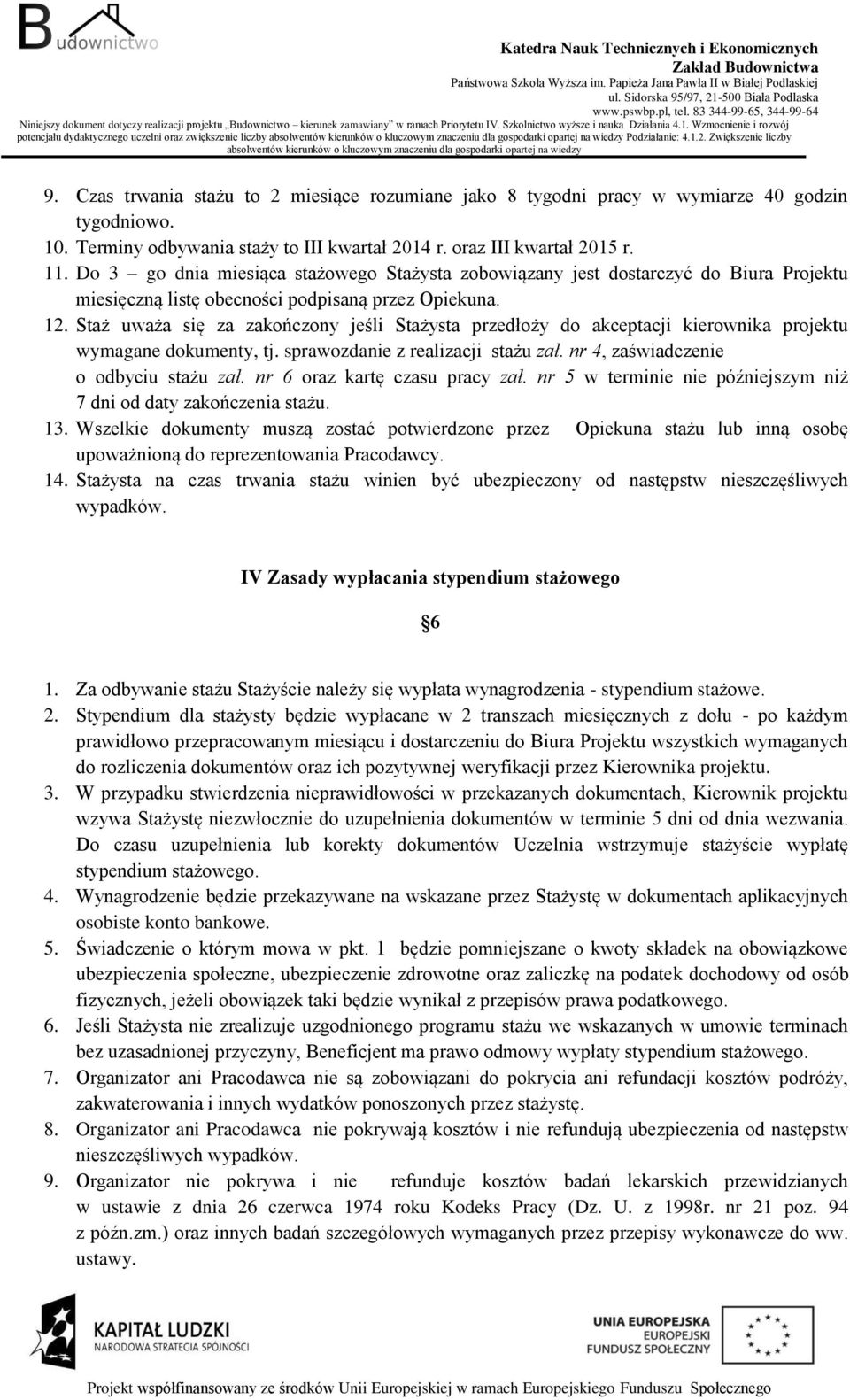 Do 3 go dnia miesiąca stażowego Stażysta zobowiązany jest dostarczyć do Biura Projektu miesięczną listę obecności podpisaną przez Opiekuna. 12.