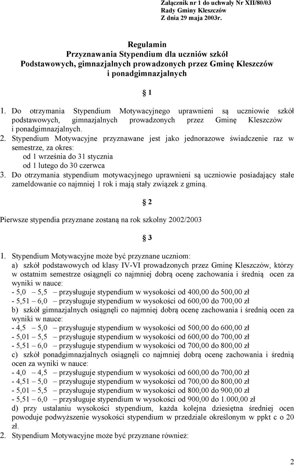 Do otrzymania Stypendium Motywacyjnego uprawnieni są uczniowie szkół podstawowych, gimnazjalnych prowadzonych przez Gminę Kleszczów i ponadgimnazjalnych. 2.