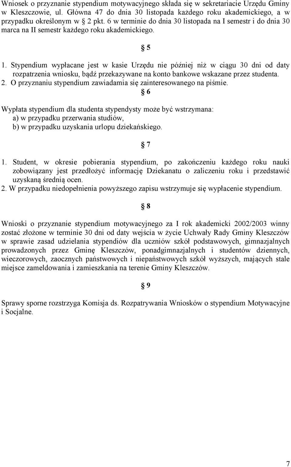 Stypendium wypłacane jest w kasie Urzędu nie później niż w ciągu 30 dni od daty rozpatrzenia wniosku, bądź przekazywane na konto bankowe wskazane przez studenta. 2.